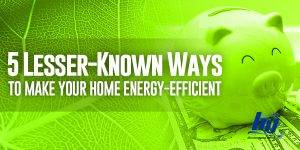 5 Lesser-Known Ways To Make Your Home Energy-Efficient