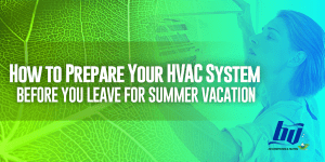 How to Prepare Your HVAC System Before You Leave for Summer Vacation