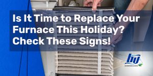 Is It Time to Replace Your Furnace This Holiday? Check These Signs!