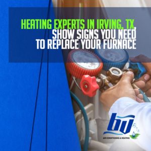 Heating Experts in Irving, TX, Show Signs You Need to Replace Your Furnace
