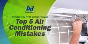 Arlington's Top HVAC Company Reveals Top 5 Air Conditioning Mistakes