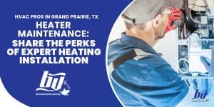 HVAC Pros in Grand Prairie, TX Share the Perks of Expert Heating Installation