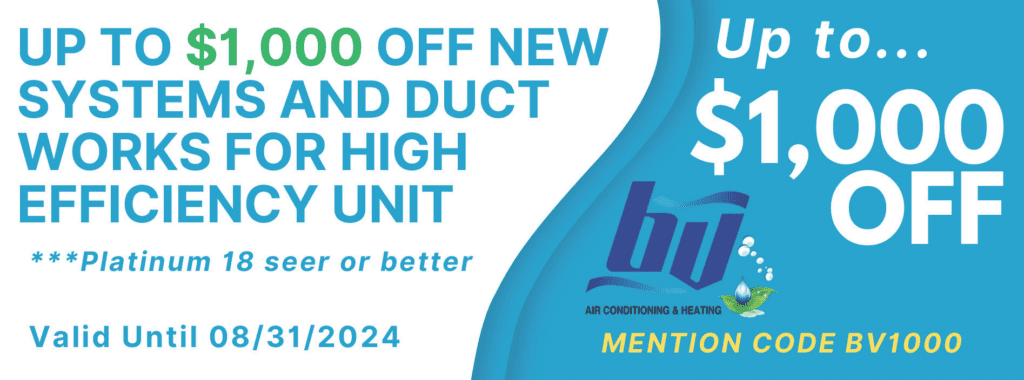 •Up to $1,000 Off New Systems and Duct Work •Upgrade to a high-efficiency unit and save big! •Use code: BV1000 •Valid until 31 August 2024